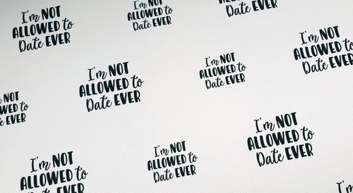 I'm not allowed to date, EVER printed fabric