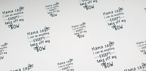 My Mama says I can do anything Except take off my Bow printed fabric